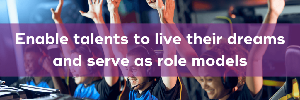 Enable talents to live their dreams and serve as role models